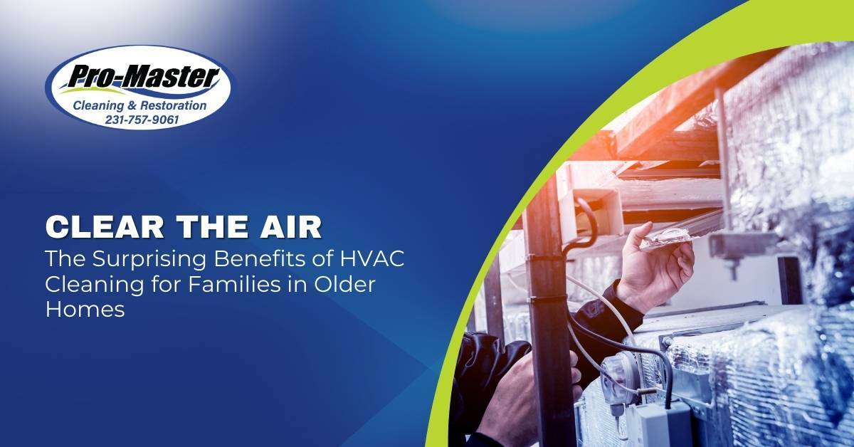 Clean the air. The surprising benefits of HVAC Cleaning for Families in Older Homes. Pro-Master Cleaning & Restoration