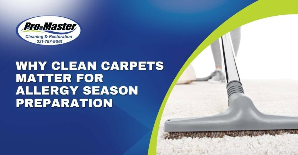 why clean carpets matter for allergy season preparation. Pro-Master Cleaning & Restoration.